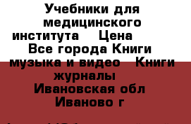 Учебники для медицинского института  › Цена ­ 500 - Все города Книги, музыка и видео » Книги, журналы   . Ивановская обл.,Иваново г.